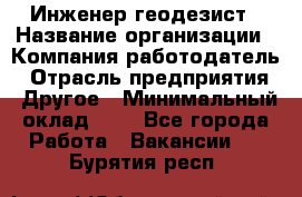 Инженер-геодезист › Название организации ­ Компания-работодатель › Отрасль предприятия ­ Другое › Минимальный оклад ­ 1 - Все города Работа » Вакансии   . Бурятия респ.